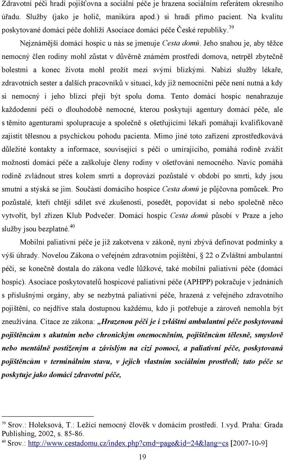 Jeho snahou je, aby těţce nemocný člen rodiny mohl zůstat v důvěrně známém prostředí domova, netrpěl zbytečně bolestmi a konec ţivota mohl proţít mezi svými blízkými.