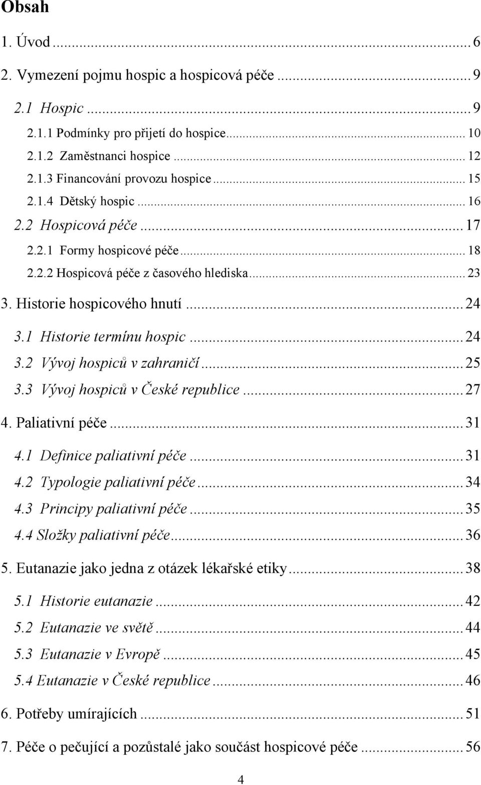 .. 25 3.3 Vývoj hospiců v České republice... 27 4. Paliativní péče... 31 4.1 Definice paliativní péče... 31 4.2 Typologie paliativní péče... 34 4.3 Principy paliativní péče... 35 4.