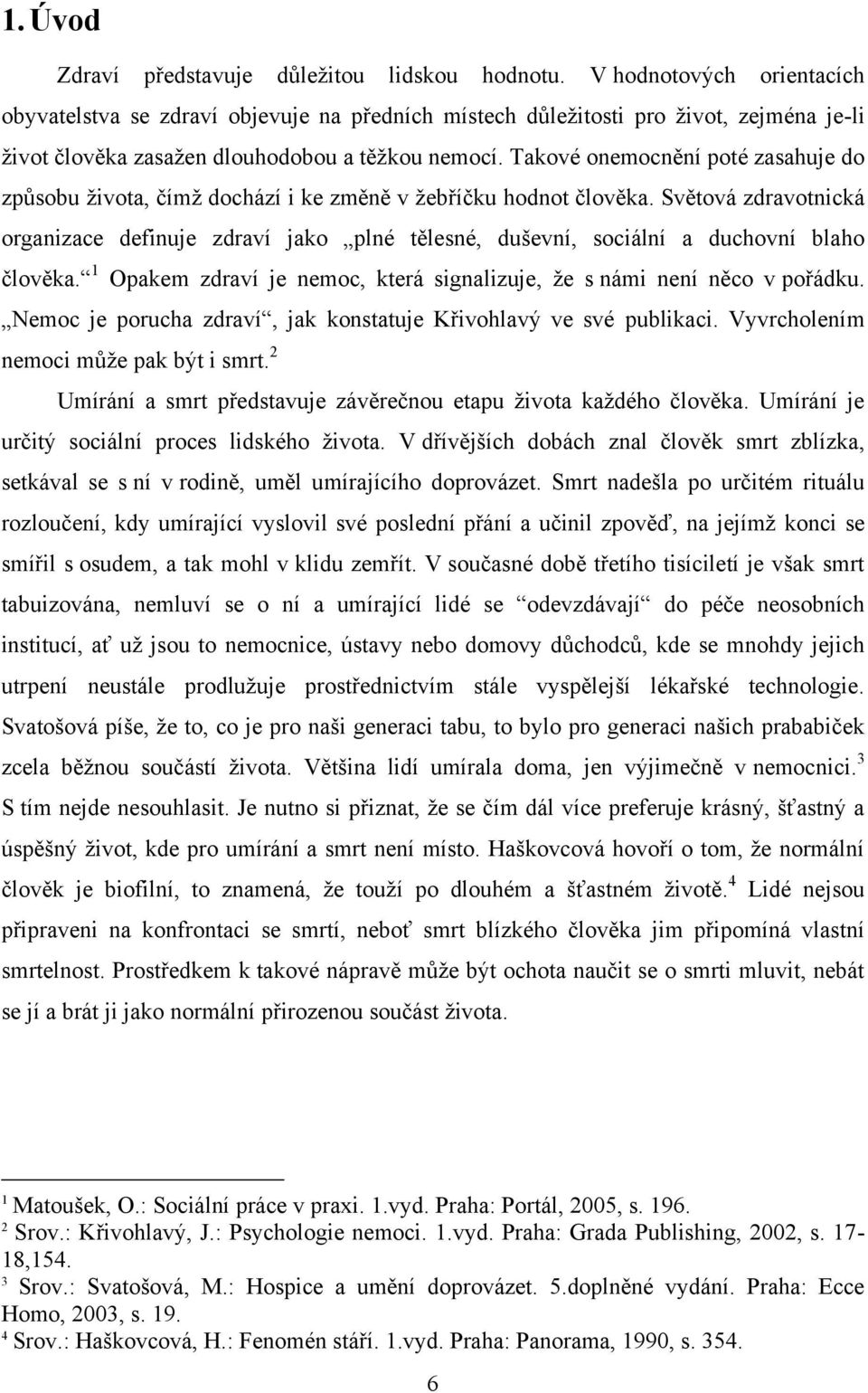 Takové onemocnění poté zasahuje do způsobu ţivota, čímţ dochází i ke změně v ţebříčku hodnot člověka.