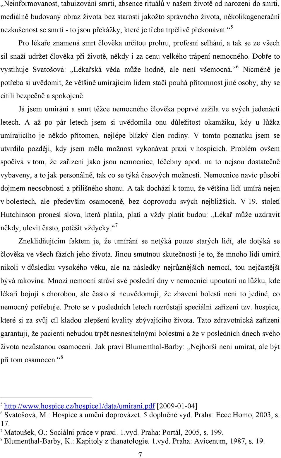 5 Pro lékaře znamená smrt člověka určitou prohru, profesní selhání, a tak se ze všech sil snaţí udrţet člověka při ţivotě, někdy i za cenu velkého trápení nemocného.