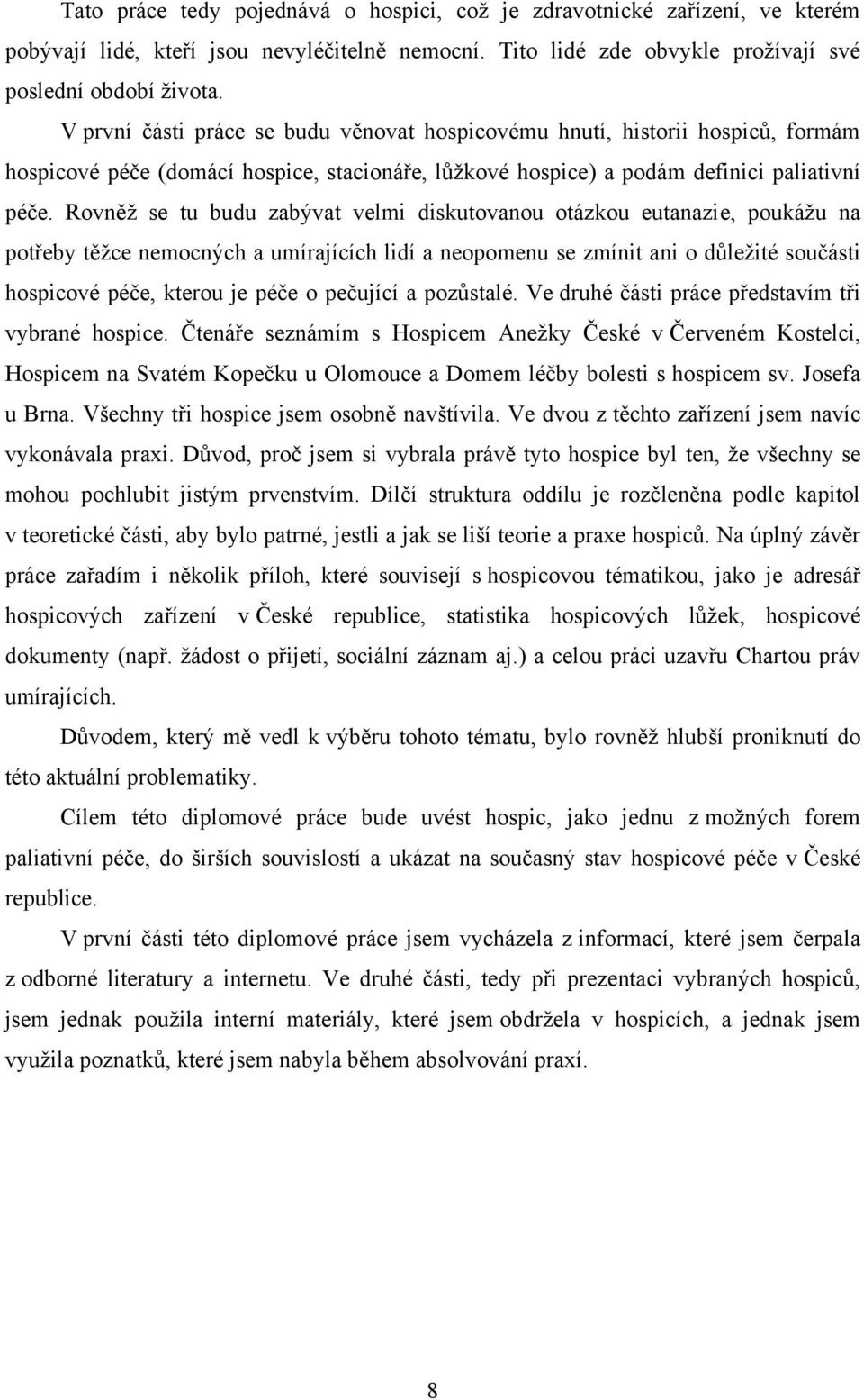 Rovněţ se tu budu zabývat velmi diskutovanou otázkou eutanazie, poukáţu na potřeby těţce nemocných a umírajících lidí a neopomenu se zmínit ani o důleţité součásti hospicové péče, kterou je péče o