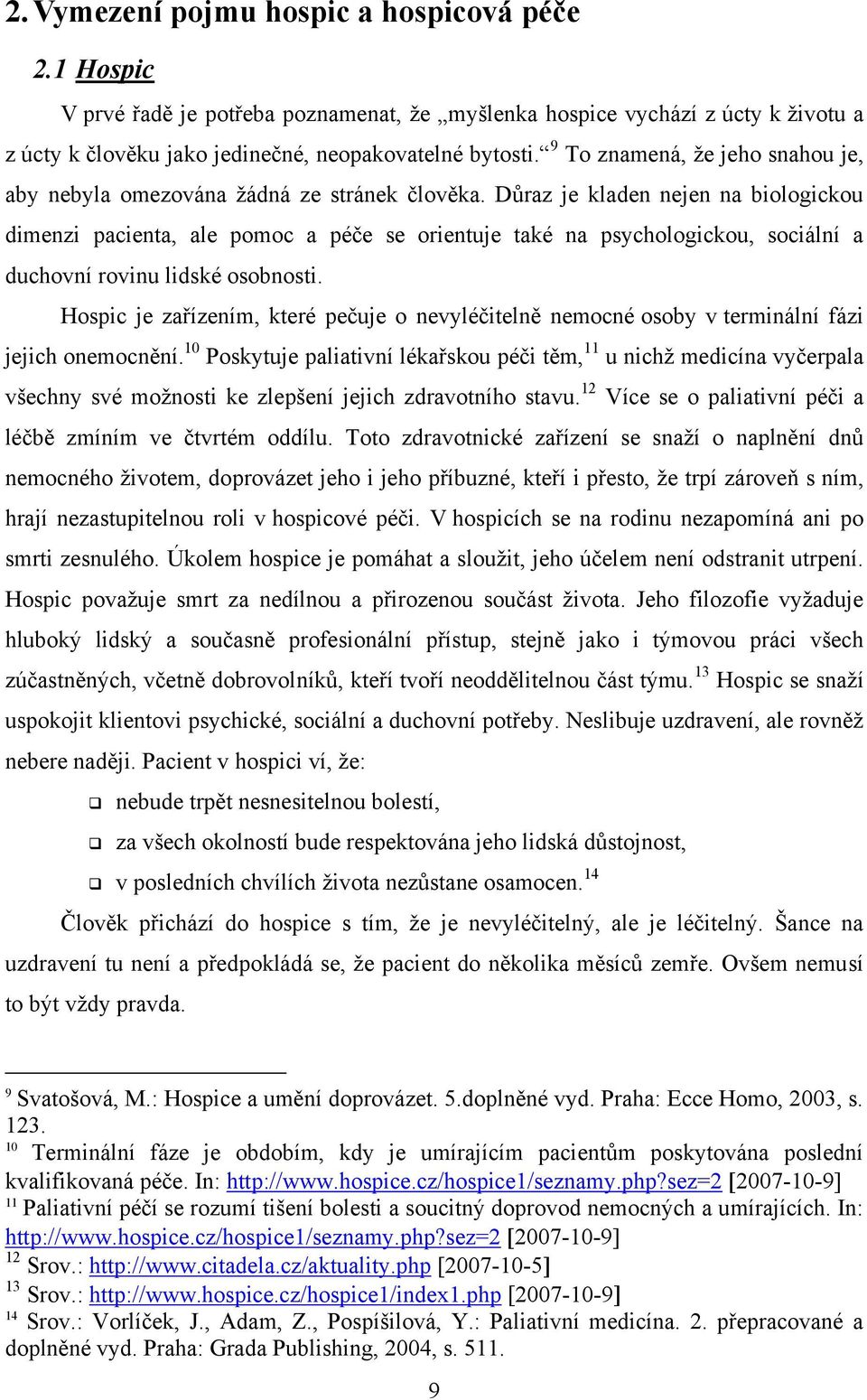 Důraz je kladen nejen na biologickou dimenzi pacienta, ale pomoc a péče se orientuje také na psychologickou, sociální a duchovní rovinu lidské osobnosti.