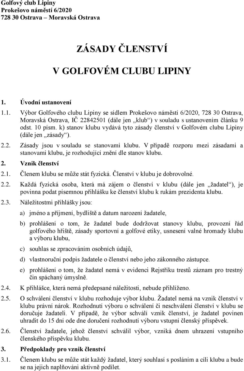 k) stanov klubu vydává tyto zásady členství v Golfovém clubu Lipiny (dále jen zásady ). 2.