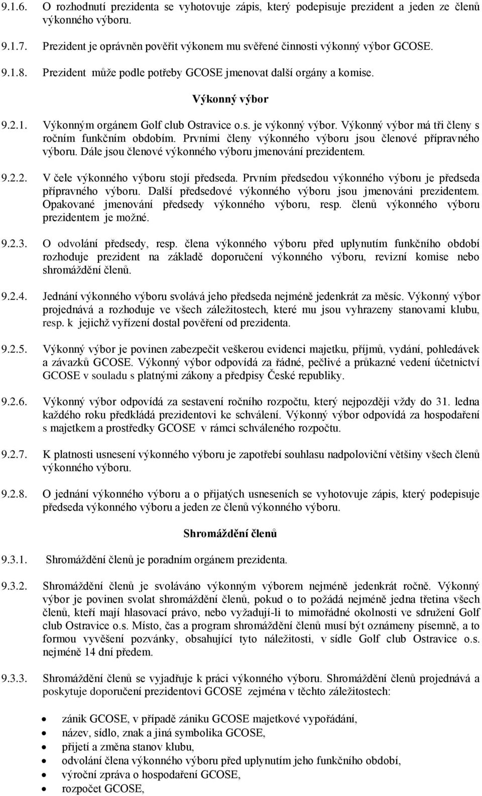 Výkonný výbor má tři členy s ročním funkčním obdobím. Prvními členy výkonného výboru jsou členové přípravného výboru. Dále jsou členové výkonného výboru jmenování prezidentem. 9.2.