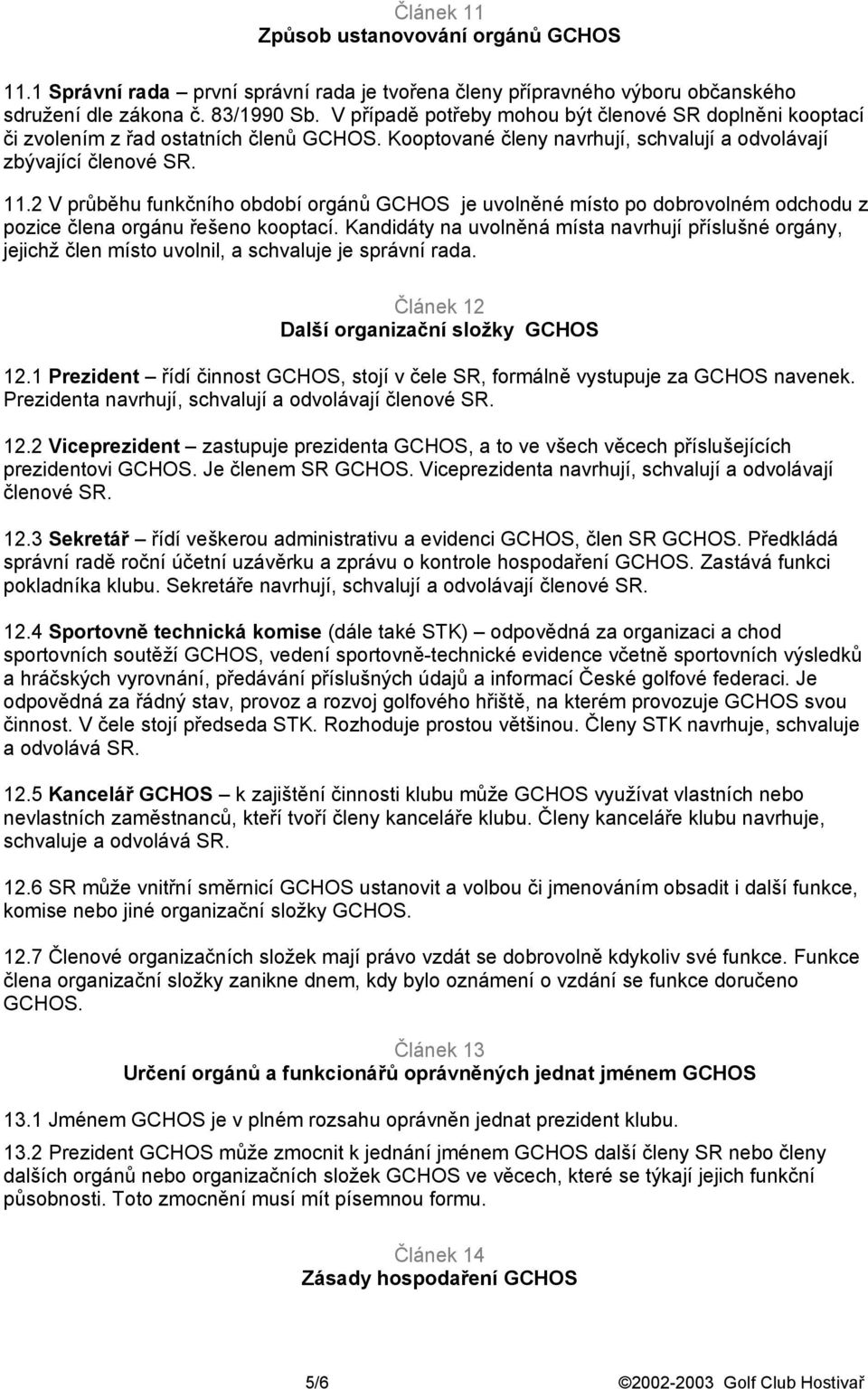 2 V průběhu funkčního období orgánů GCHOS je uvolněné místo po dobrovolném odchodu z pozice člena orgánu řešeno kooptací.