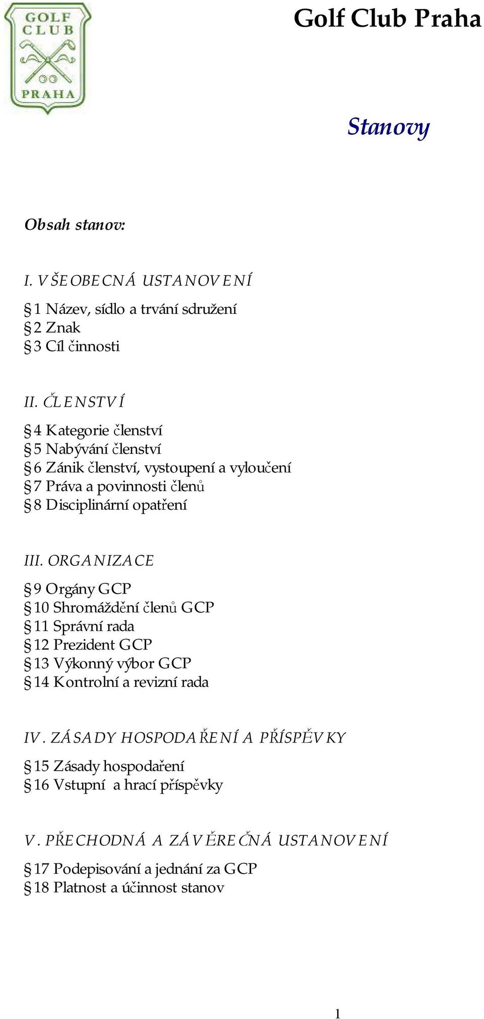 ORGANIZACE 9 Orgány GCP 10 Shromáždění členů GCP 11 Správní rada 12 Prezident GCP 13 Výkonný výbor GCP 14 Kontrolní a revizní rada IV.