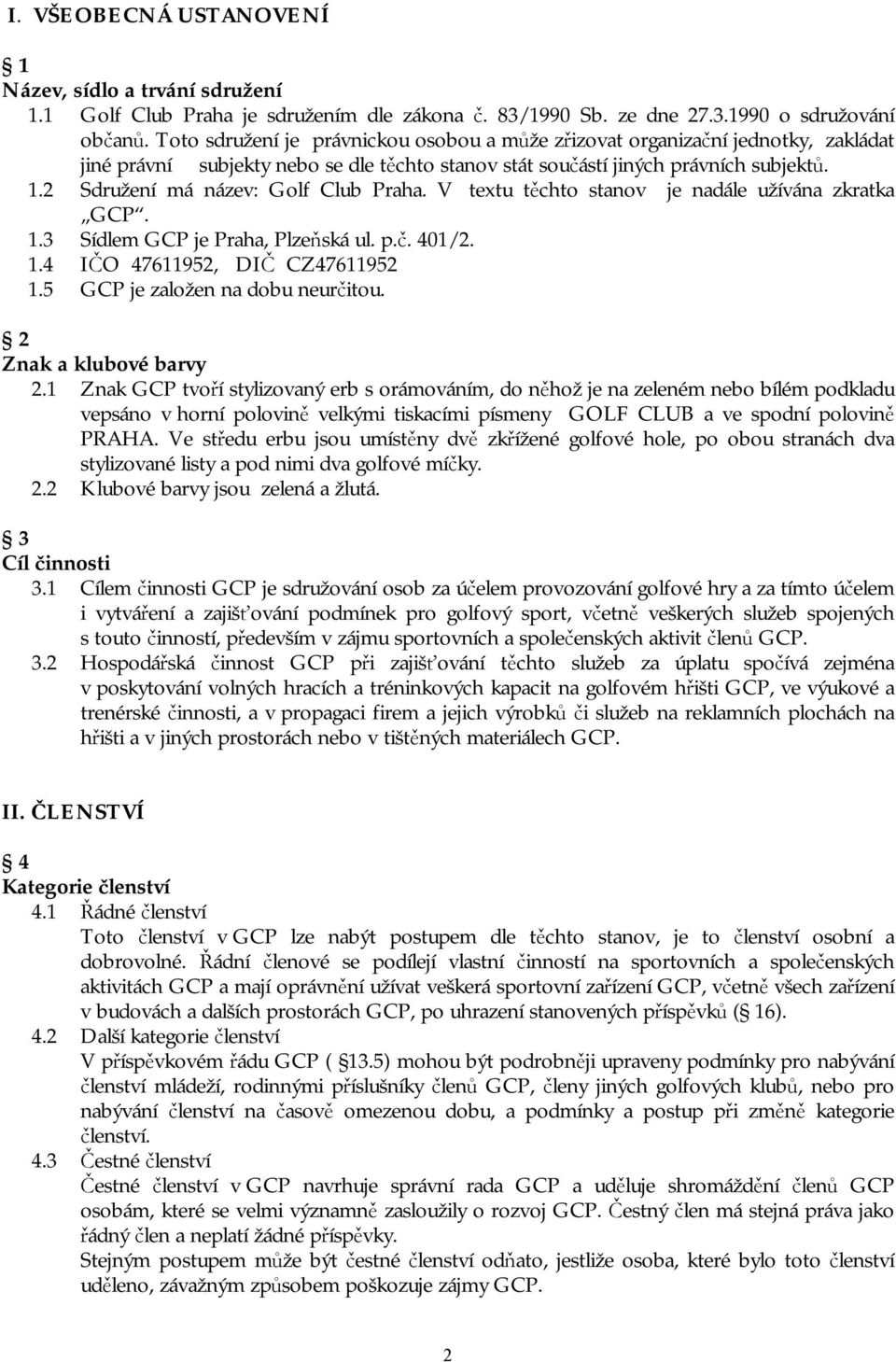 2 Sdružení má název: Golf Club Praha. V textu těchto stanov je nadále užívána zkratka GCP. 1.3 Sídlem GCP je Praha, Plzeňská ul. p.č. 401/2. 1.4 IČO 47611952, DIČ CZ47611952 1.