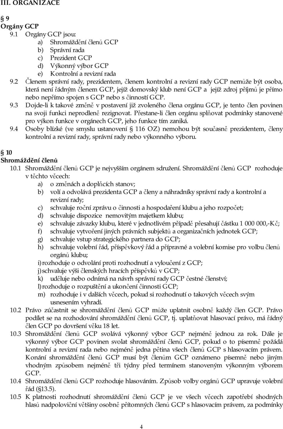 s GCP nebo s činností GCP. 9.3 Dojde-li k takové změně v postavení již zvoleného člena orgánu GCP, je tento člen povinen na svoji funkci neprodleně rezignovat.