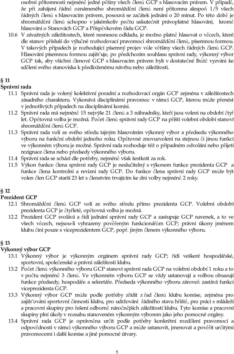 Po této době je shromáždění členů schopno v jakémkoliv počtu uskutečnit právoplatné hlasování, kromě hlasování o Stanovách GCP a Příspěvkovém řádu GCP. 10.