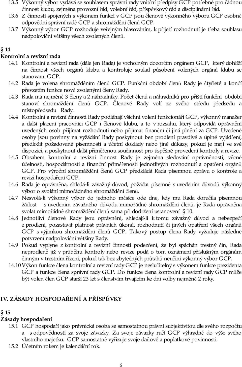 7 Výkonný výbor GCP rozhoduje veřejným hlasováním, k přijetí rozhodnutí je třeba souhlasu nadpoloviční většiny všech zvolených členů. 14 Kontrolní a revizní rada 14.