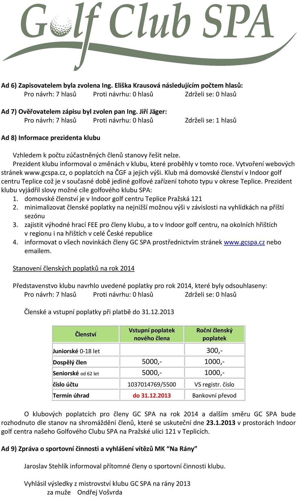 Prezident klubu informoval o změnách v klubu, které proběhly v tomto roce. Vytvoření webových stránek www.gcspa.cz, o poplatcích na ČGF a jejich výši.