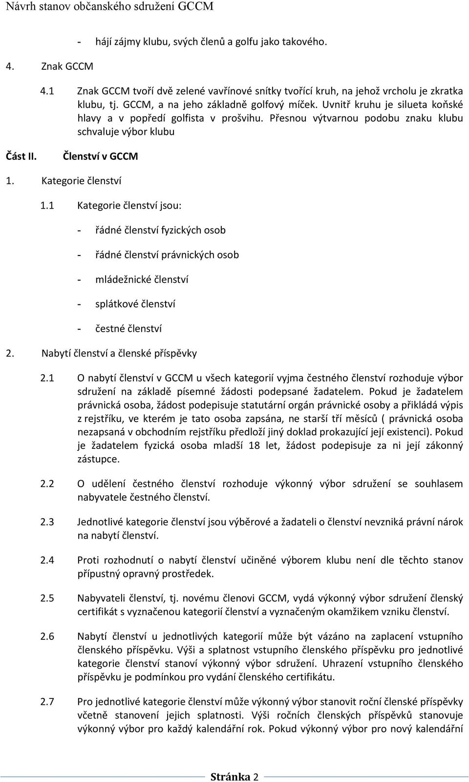 Kategorie členství 1.1 Kategorie členství jsou: - řádné členství fyzických osob - řádné členství právnických osob - mládežnické členství - splátkové členství - čestné členství 2.