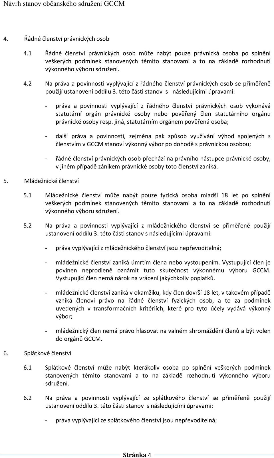 2 Na práva a povinnosti vyplývající z řádného členství právnických osob se přiměřeně použijí ustanovení oddílu 3. této části stanov s následujícími úpravami: 5.
