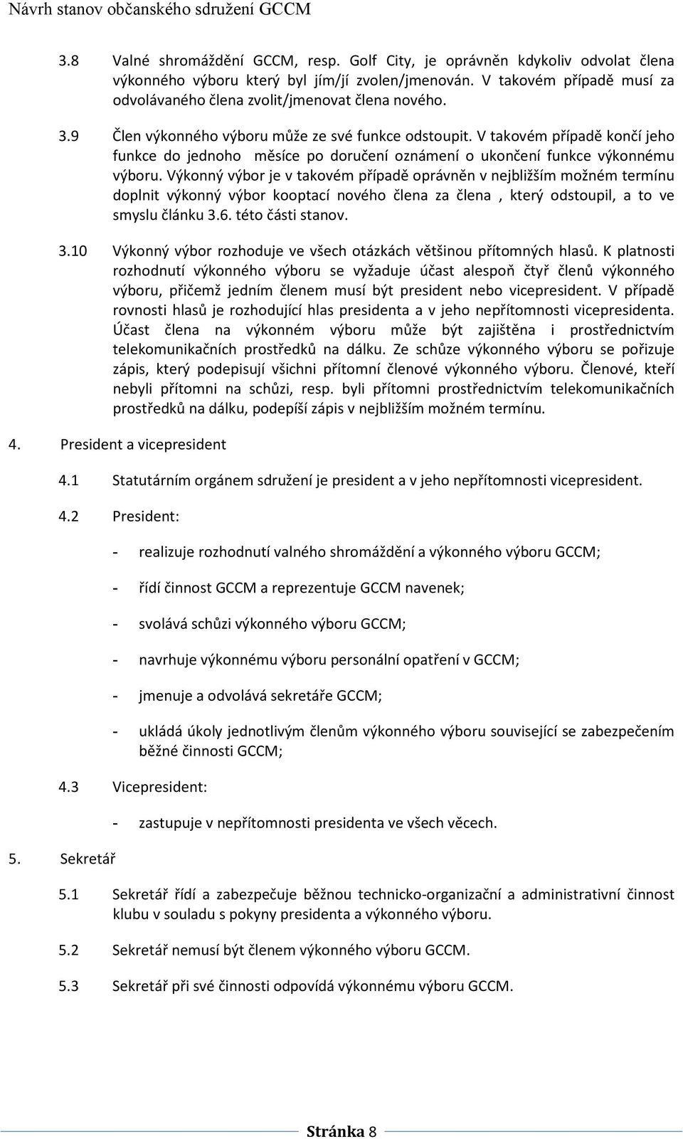 V takovém případě končí jeho funkce do jednoho měsíce po doručení oznámení o ukončení funkce výkonnému výboru.