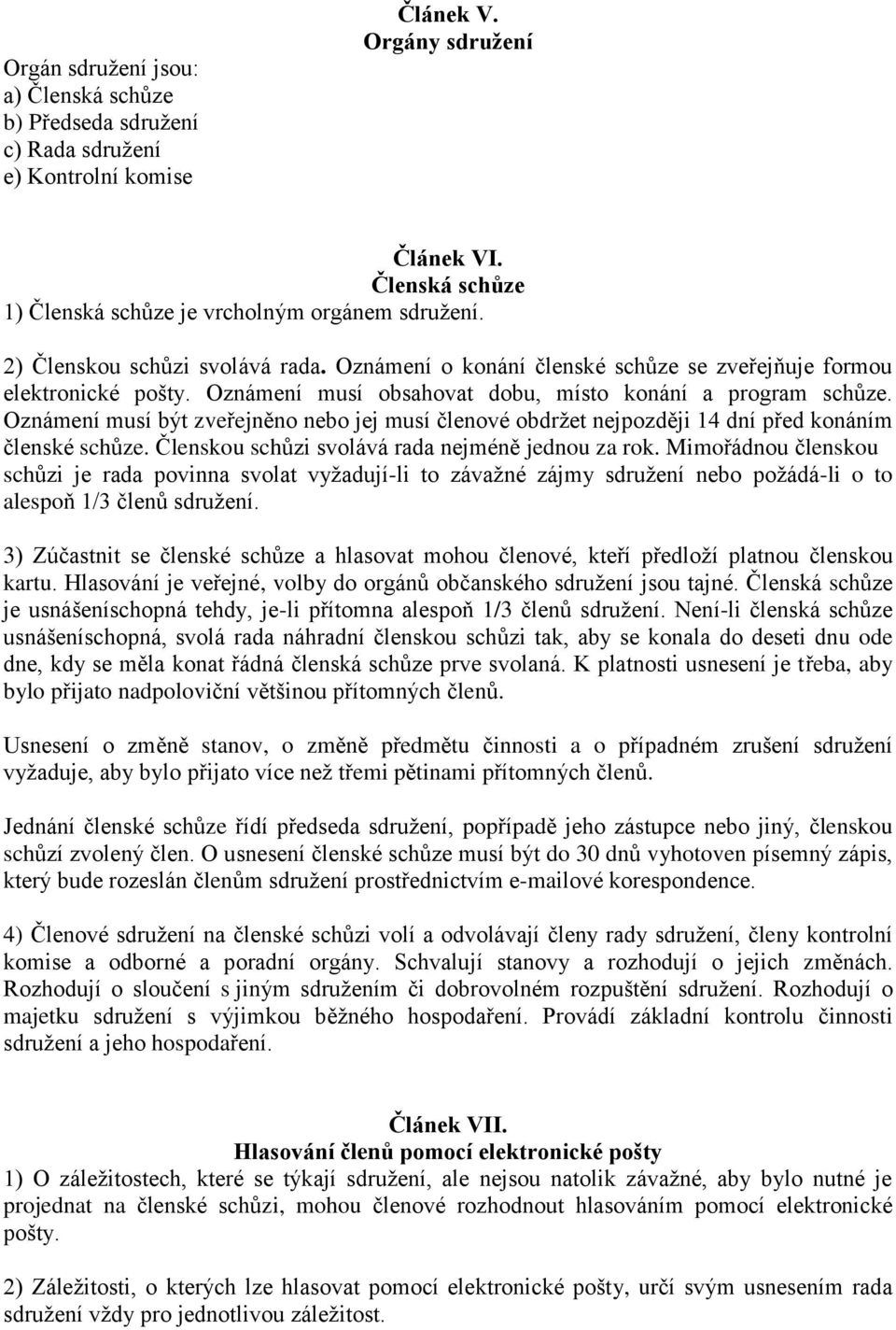 Oznámení musí být zveřejněno nebo jej musí členové obdržet nejpozději 14 dní před konáním členské schůze. Členskou schůzi svolává rada nejméně jednou za rok.