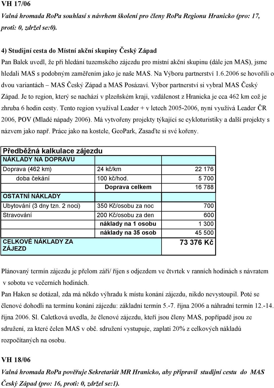 MAS. Na Výboru partnerství 1.6.2006 se hovořili o dvou variantách MAS Český Západ a MAS Posázaví. Výbor partnerství si vybral MAS Český Západ.