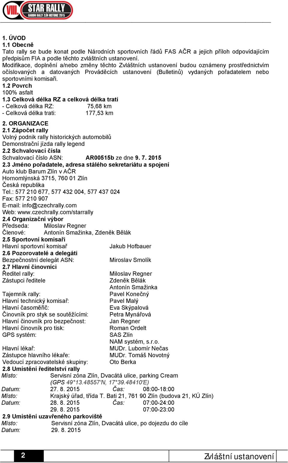 komisaři. 1.2 Povrch 100% asfalt 1.3 Celková délka RZ a celková délka trati - Celková délka RZ: 75,68 km - Celková délka trati: 177,53 km 2. ORGANIZACE 2.