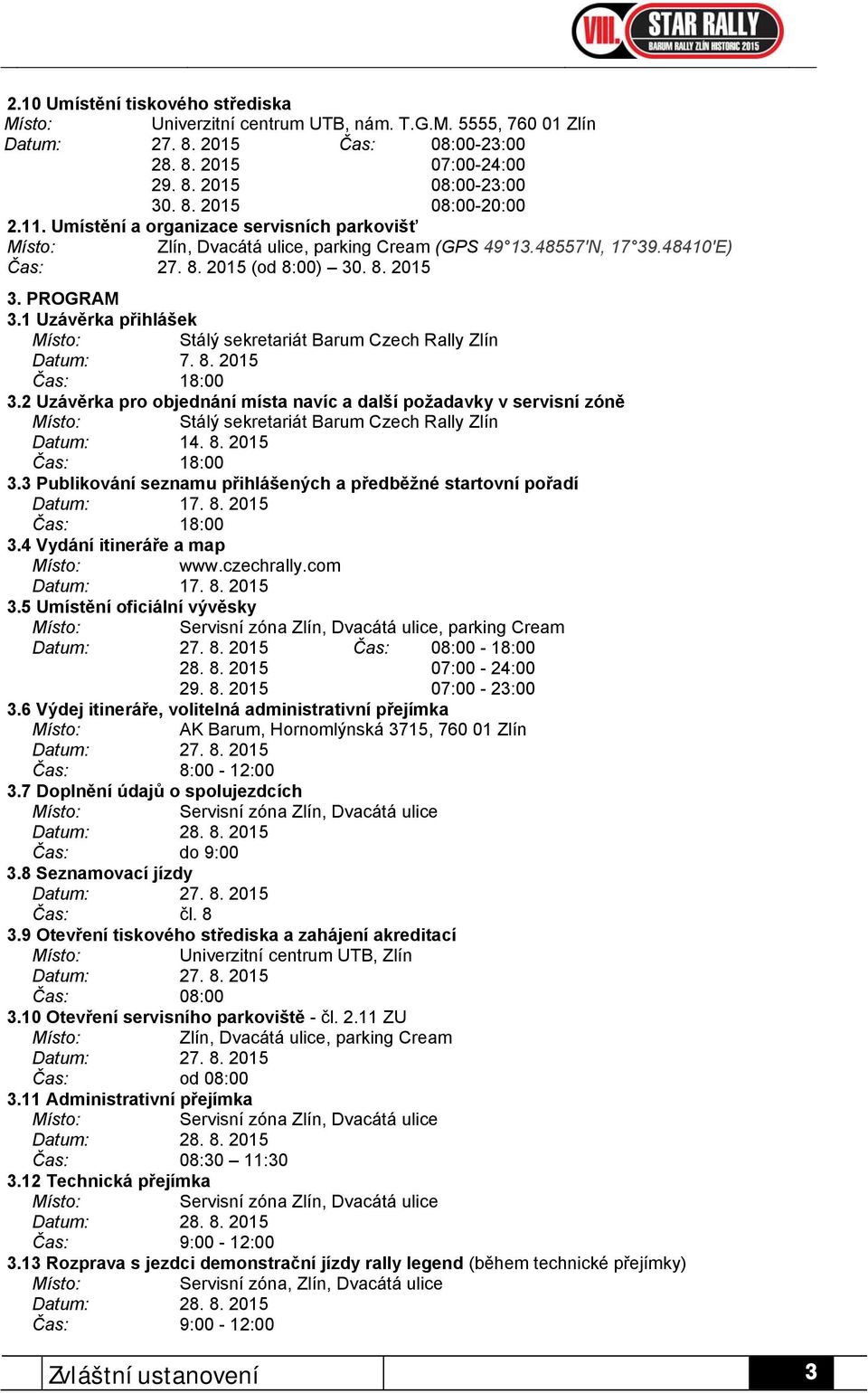 1 Uzávěrka přihlášek Stálý sekretariát Barum Czech Rally Zlín Datum: 7. 8. 2015 Čas: 18:00 3.