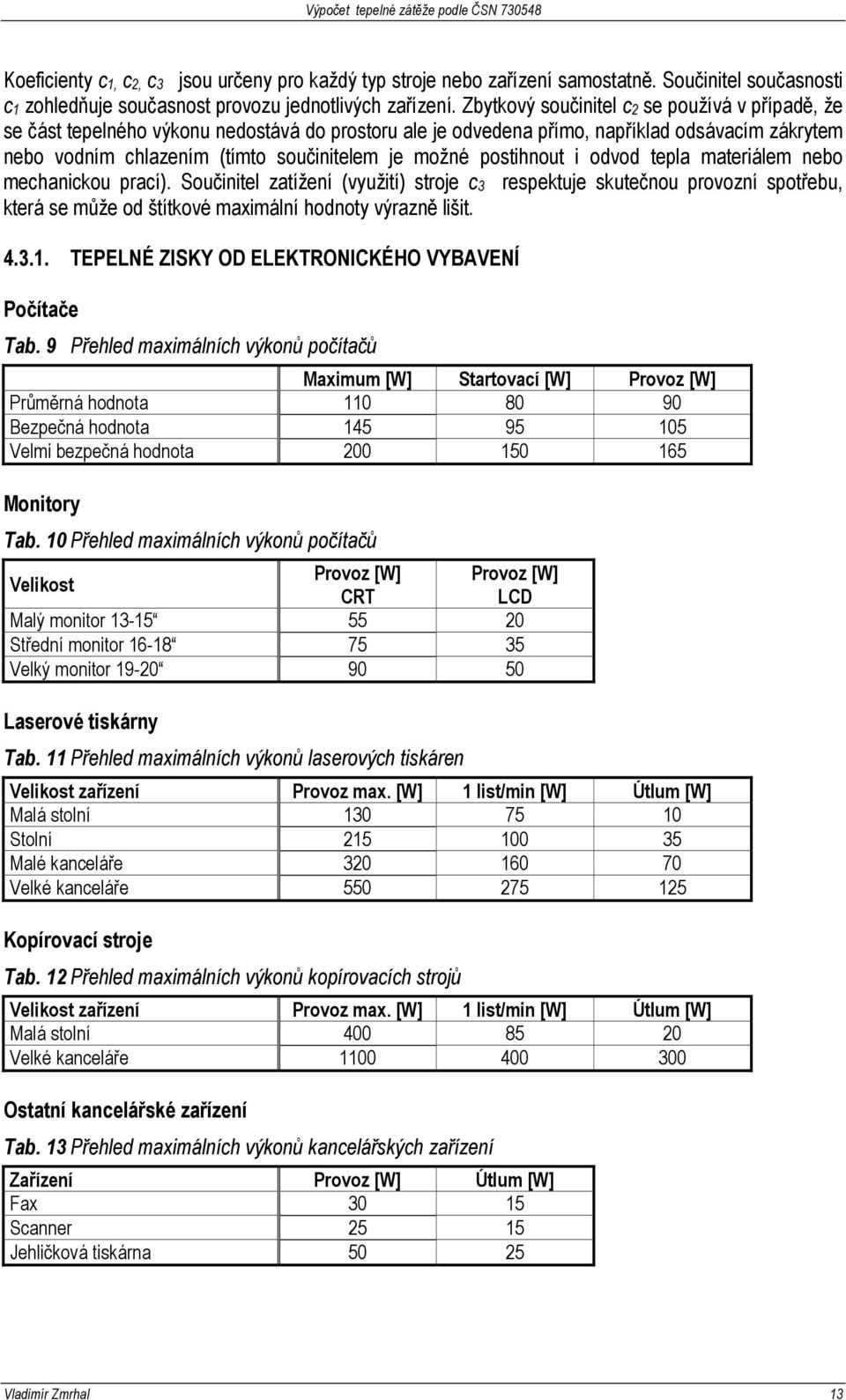 postihnout i odvod tepla materiálem nebo mechanickou prací). Součinitel zatížení (využití) stroje c3 respektuje skutečnou provozní spotřebu, která se může od štítkové maximální hodnoty výrazně lišit.