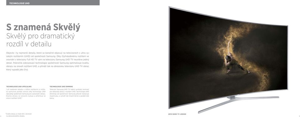 Pokročilá zobrazovací technologie společnosti Samsung optimalizuje kvalitu obrazu na úroveň rozlišení UHD, a přináší tak na obrazovku televizoru UHD TV obraz, který vypadá jako živý.