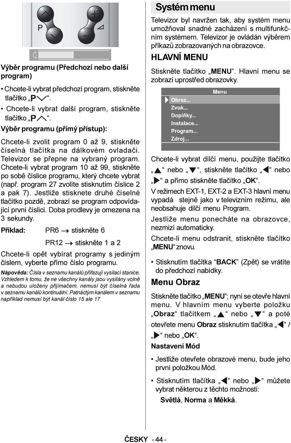 Chcete-li vybrat program 10 až 99, stisknìte po sobì èíslice programu, který chcete vybrat (napø. program 27 zvolíte stisknutím èíslice 2 a pak 7).