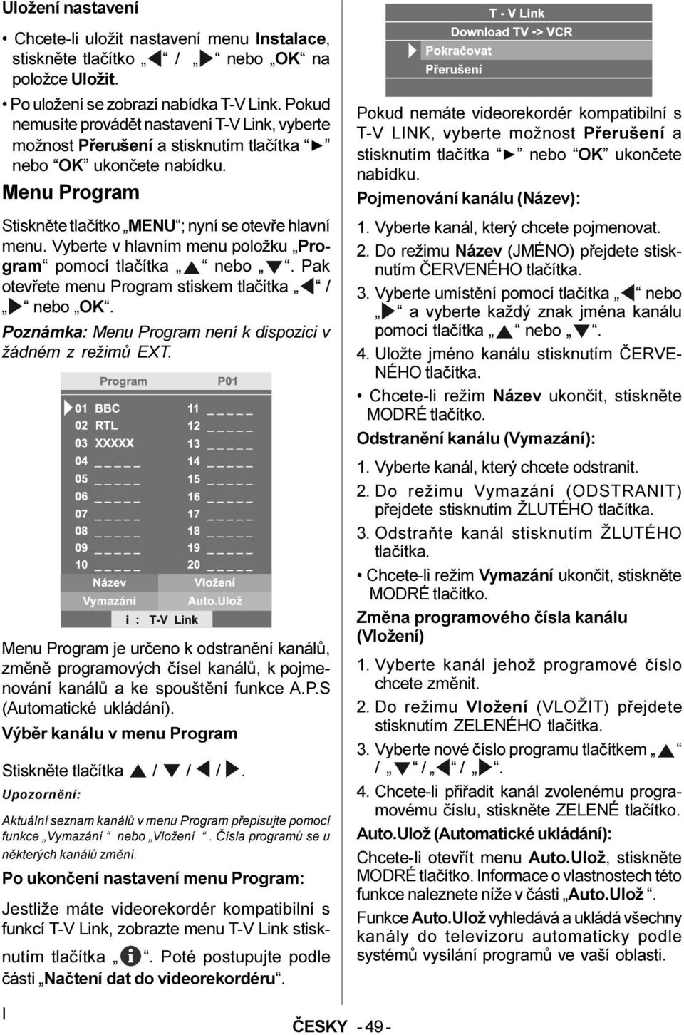 Vyberte v hlavním menu položku Program pomocí tlaèítka nebo. Pak otevøete menu Program stiskem tlaèítka / nebo OK. Poznámka: Menu Program není k dispozici v žádném z režimù EXT.