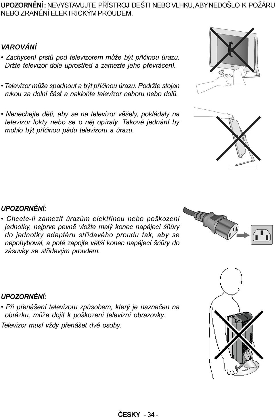 Nenechejte dìti, aby se na televizor vìšely, pokládaly na televizor lokty nebo se o nìj opíraly. Takové jednání by mohlo být pøíèinou pádu televizoru a úrazu.