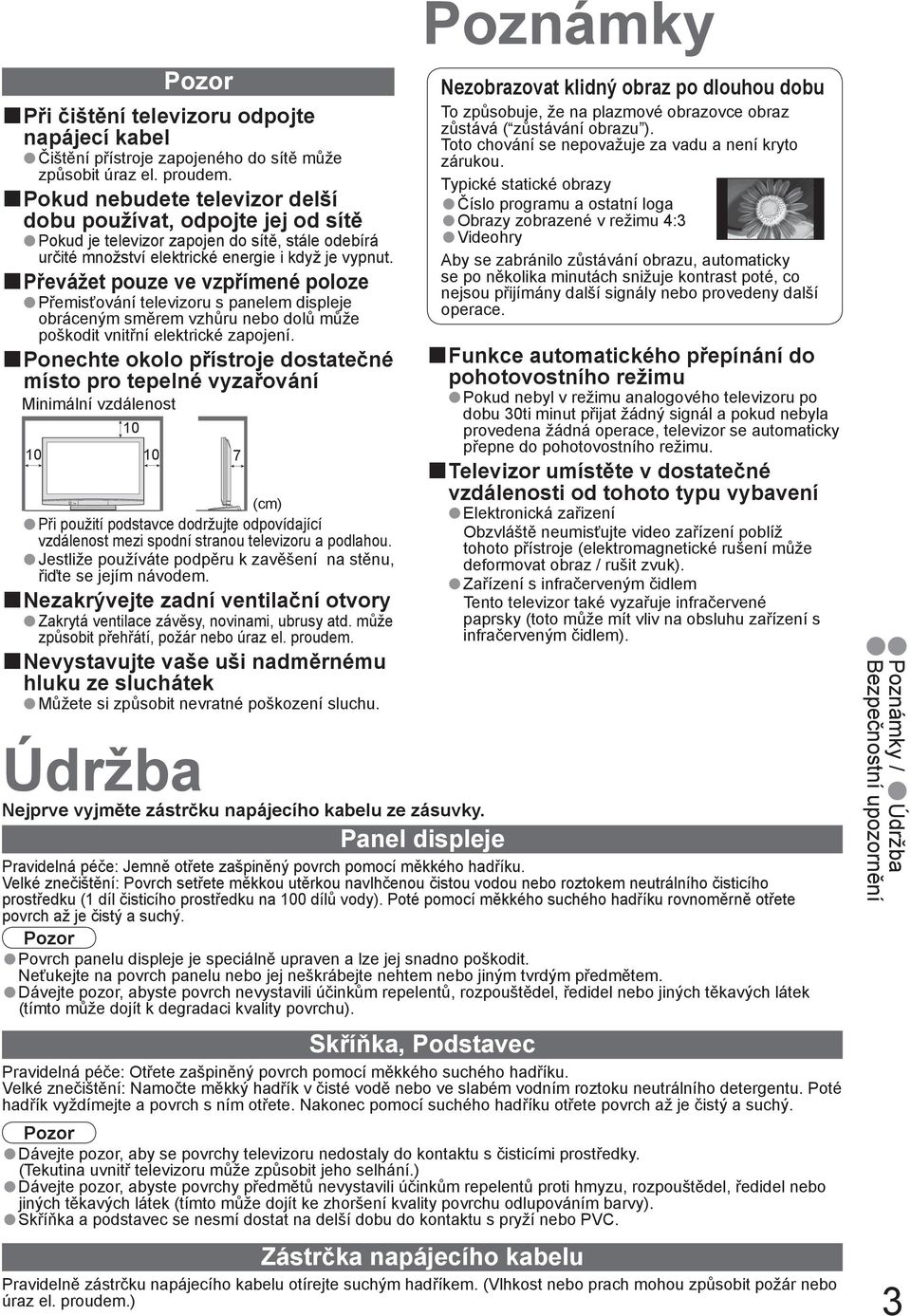 určité množství elektrické energie i když je vypnut. obráceným směrem vzhůru nebo dolů může poškodit vnitřní elektrické zapojení.