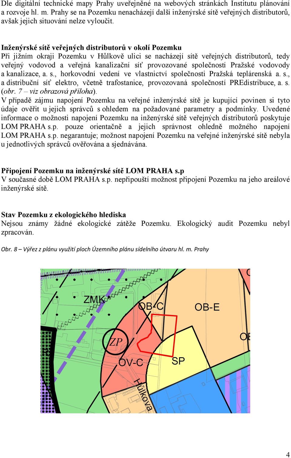 společností Pražské vodovody a kanalizace, a. s., horkovodní vedení ve vlastnictví společnosti Pražská teplárenská a. s., a distribuční síť elektro, včetně trafostanice, provozovaná společností PREdistribuce, a.