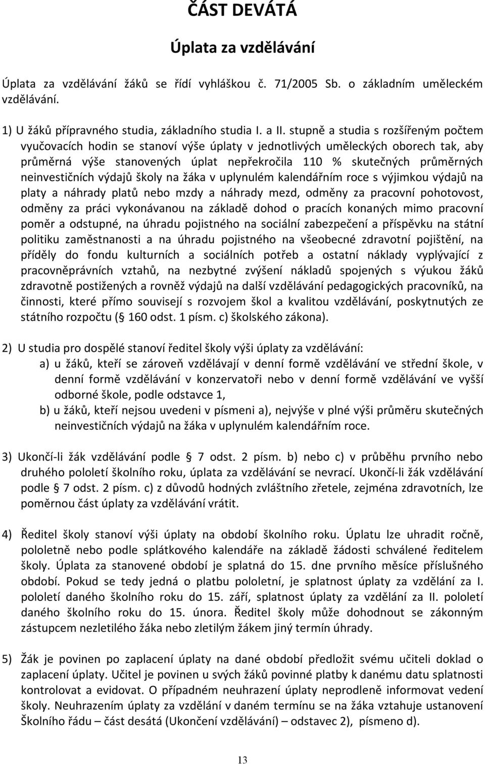 neinvestičních výdajů školy na žáka v uplynulém kalendářním roce s výjimkou výdajů na platy a náhrady platů nebo mzdy a náhrady mezd, odměny za pracovní pohotovost, odměny za práci vykonávanou na