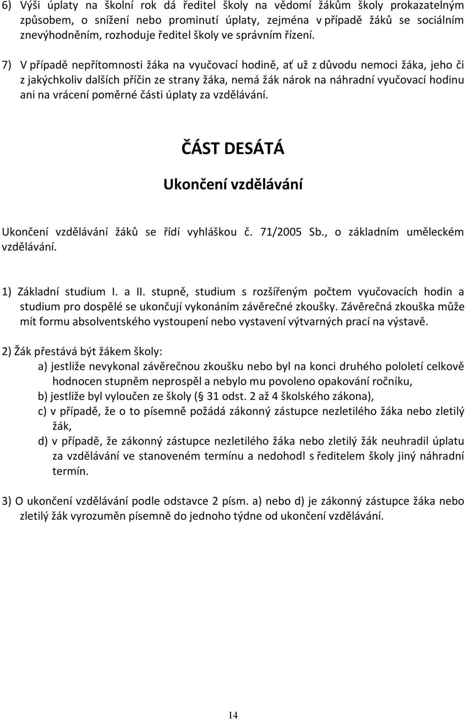 7) V případě nepřítomnosti žáka na vyučovací hodině, ať už z důvodu nemoci žáka, jeho či z jakýchkoliv dalších příčin ze strany žáka, nemá žák nárok na náhradní vyučovací hodinu ani na vrácení