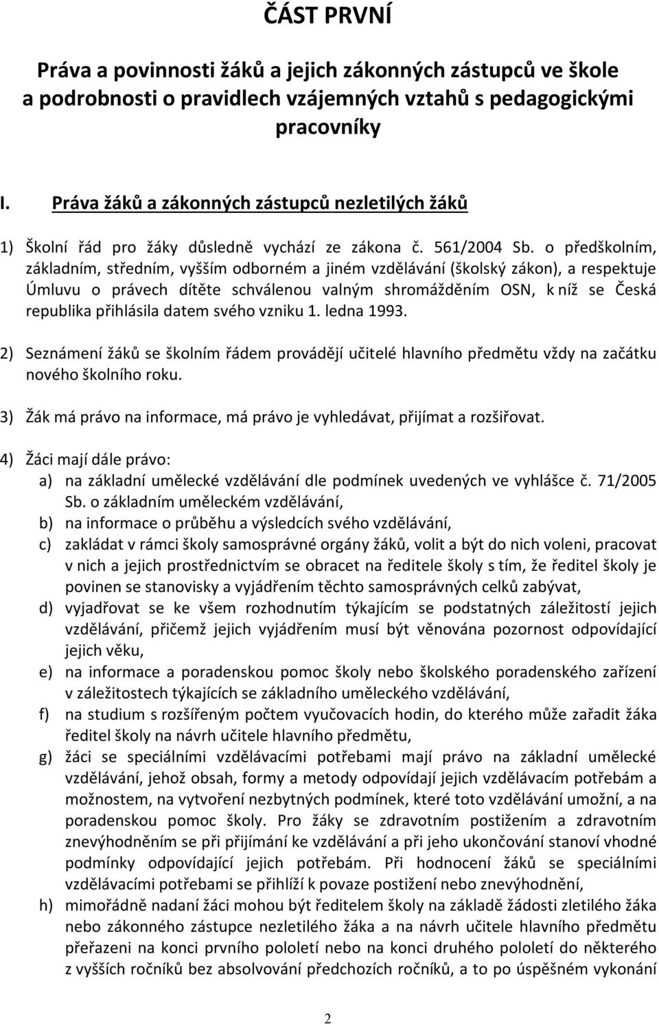 o předškolním, základním, středním, vyšším odborném a jiném vzdělávání (školský zákon), a respektuje Úmluvu o právech dítěte schválenou valným shromážděním OSN, k níž se Česká republika přihlásila