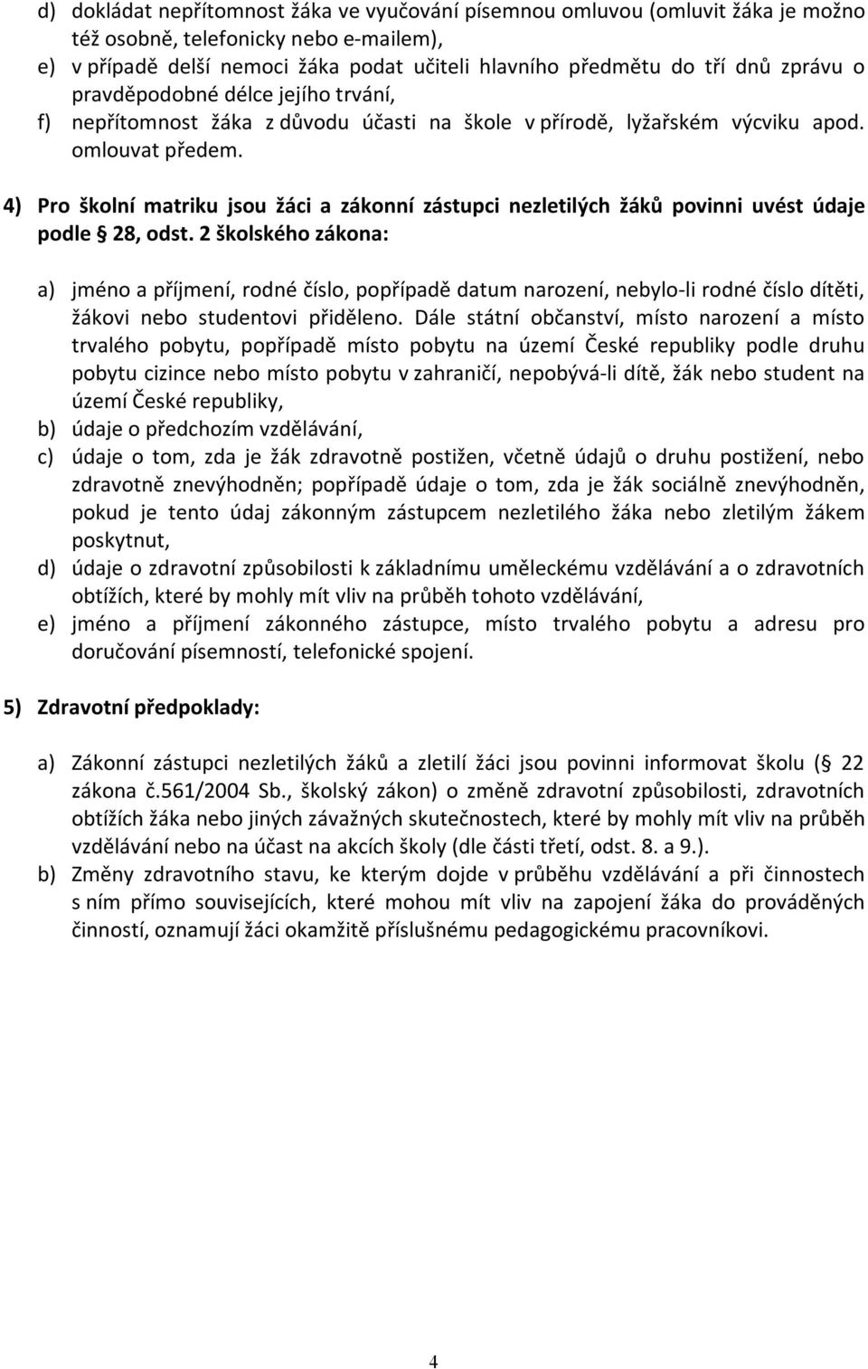 4) Pro školní matriku jsou žáci a zákonní zástupci nezletilých žáků povinni uvést údaje podle 28, odst.