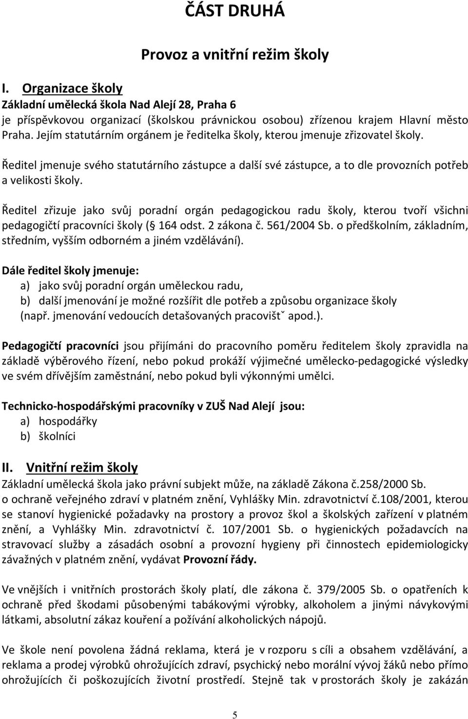 Ředitel zřizuje jako svůj poradní orgán pedagogickou radu školy, kterou tvoří všichni pedagogičtí pracovníci školy ( 164 odst. 2 zákona č. 561/2004 Sb.