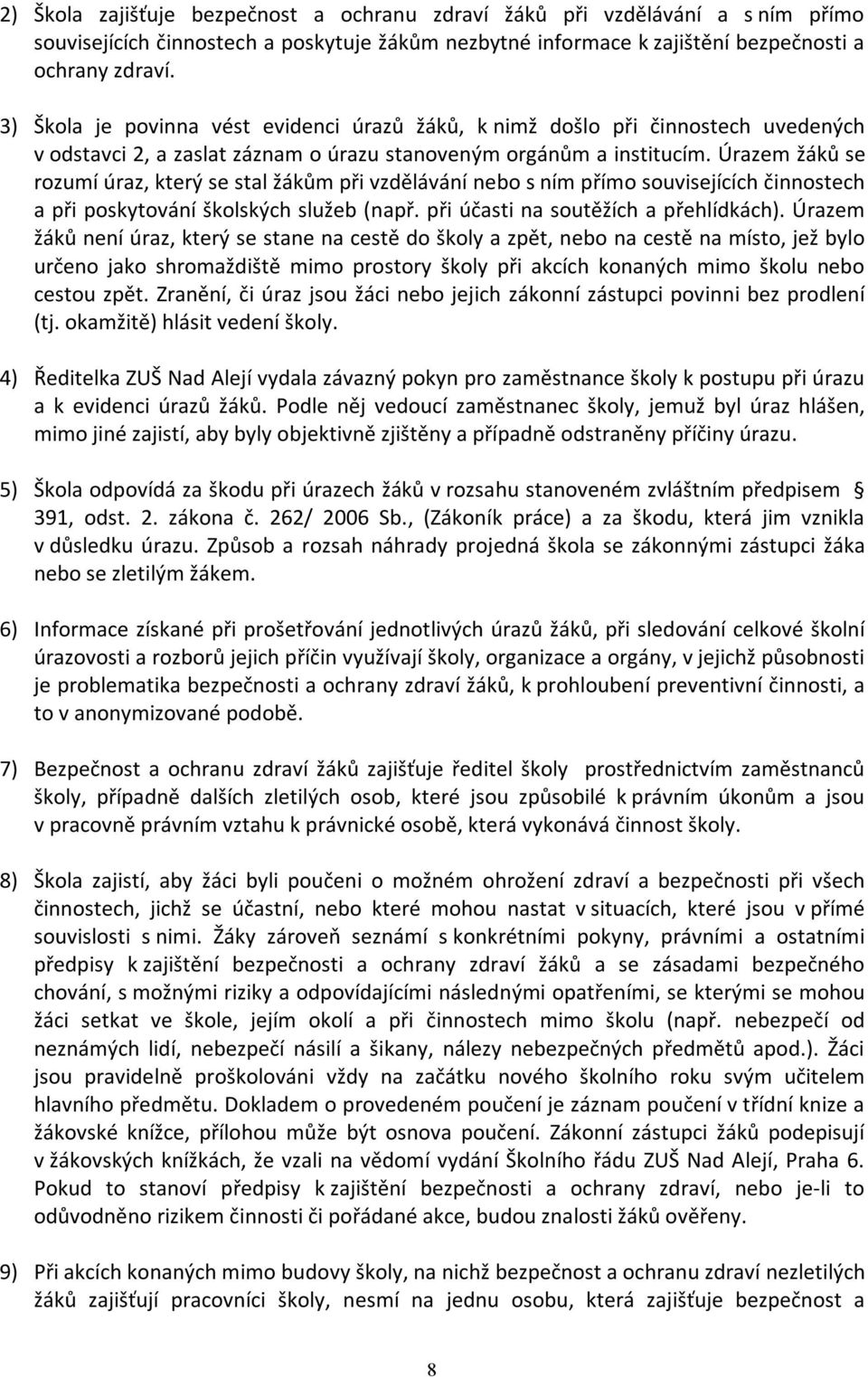 Úrazem žáků se rozumí úraz, který se stal žákům při vzdělávání nebo s ním přímo souvisejících činnostech a při poskytování školských služeb (např. při účasti na soutěžích a přehlídkách).