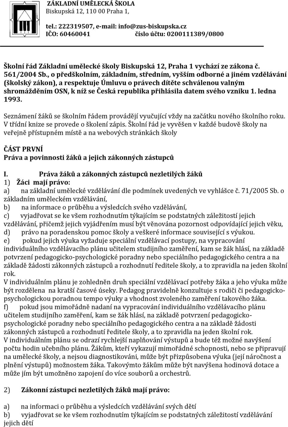 , o předškolním, základním, středním, vyšším odborné a jiném vzdělávání (školský zákon), a respektuje Úmluvu o právech dítěte schválenou valným shromážděním OSN, k níž se Česká republika přihlásila