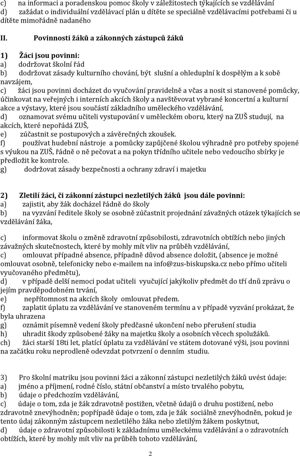 Povinnosti žáků a zákonných zástupců žáků 1) Žáci jsou povinni: a) dodržovat školní řád b) dodržovat zásady kulturního chování, být slušní a ohleduplní k dospělým a k sobě navzájem, c) žáci jsou