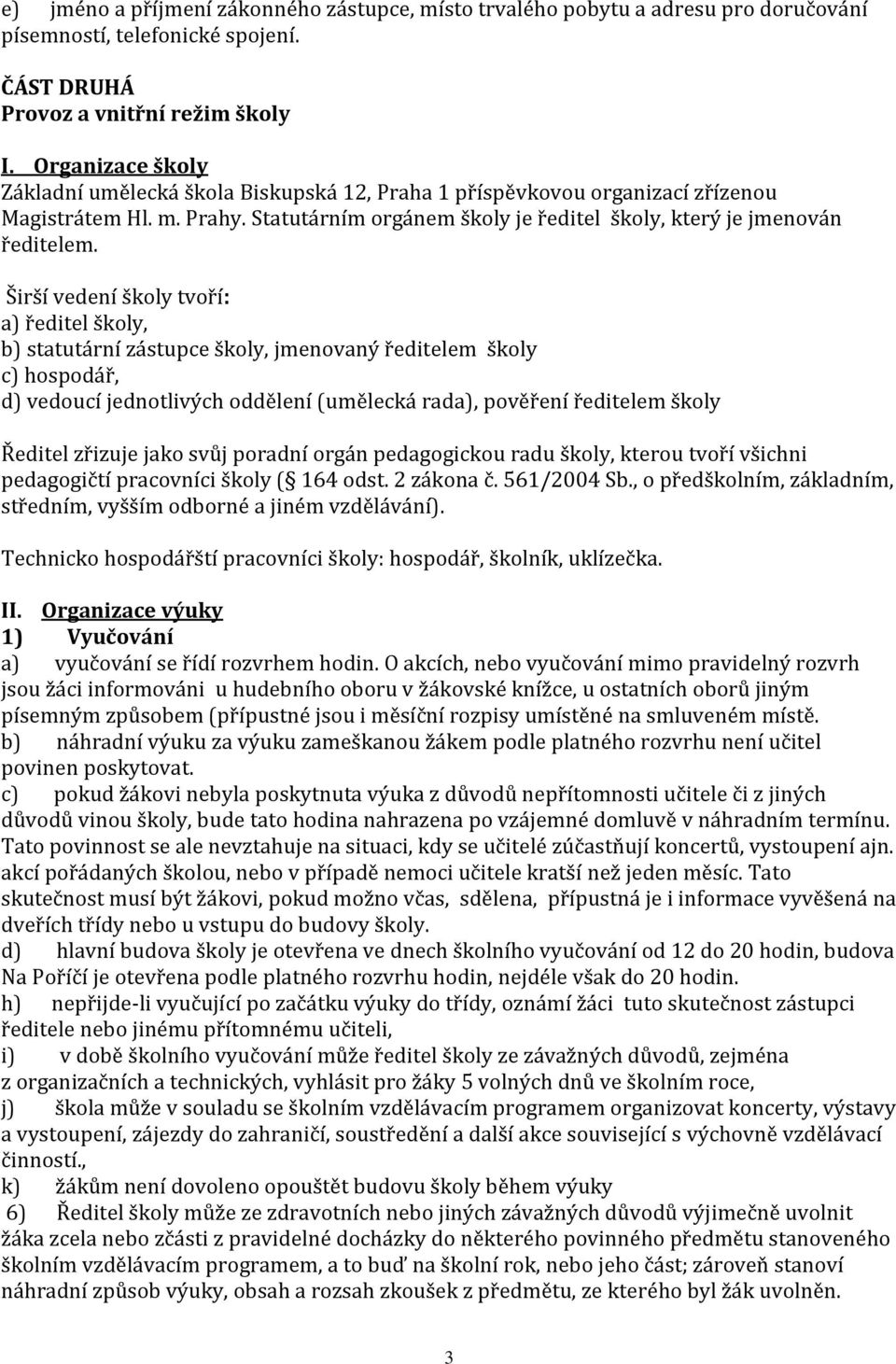 Širší vedení školy tvoří: a) ředitel školy, b) statutární zástupce školy, jmenovaný ředitelem školy c) hospodář, d) vedoucí jednotlivých oddělení (umělecká rada), pověření ředitelem školy Ředitel