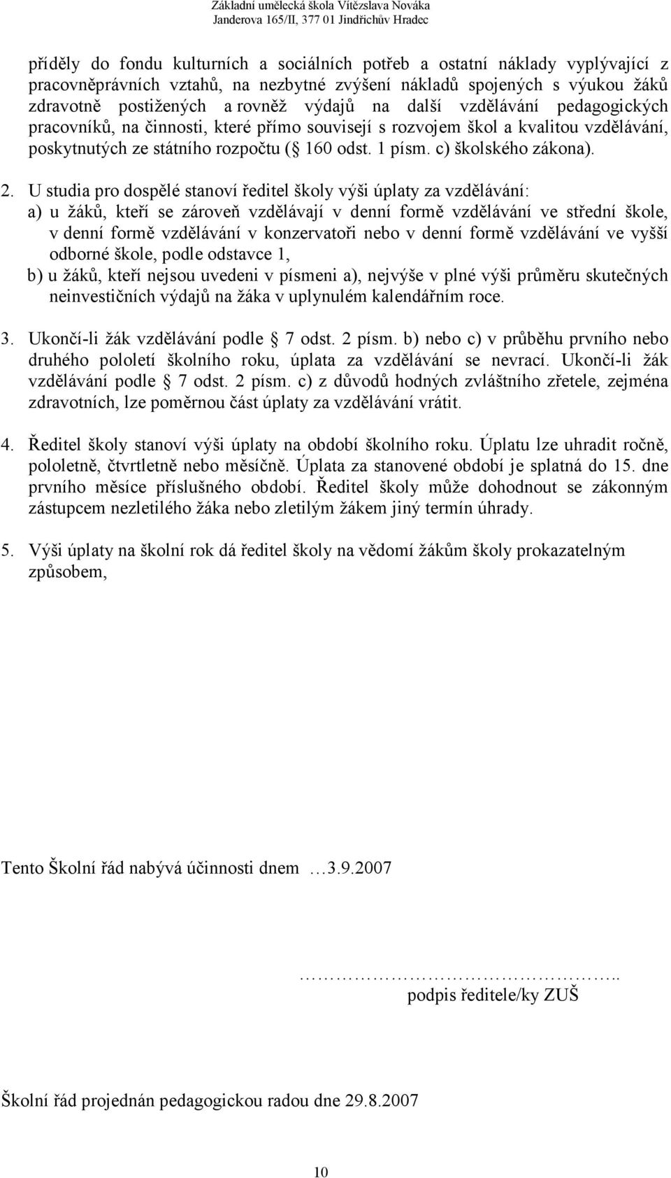 U studia pro dospělé stanoví ředitel školy výši úplaty za vzdělávání: a) u žáků, kteří se zároveň vzdělávají v denní formě vzdělávání ve střední škole, v denní formě vzdělávání v konzervatoři nebo v