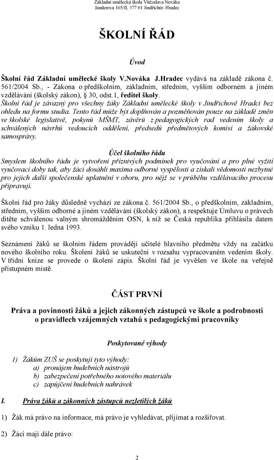 Školní řád je závazný pro všechny žáky Základní umělecké školy v Jindřichově Hradci bez ohledu na formu studia.