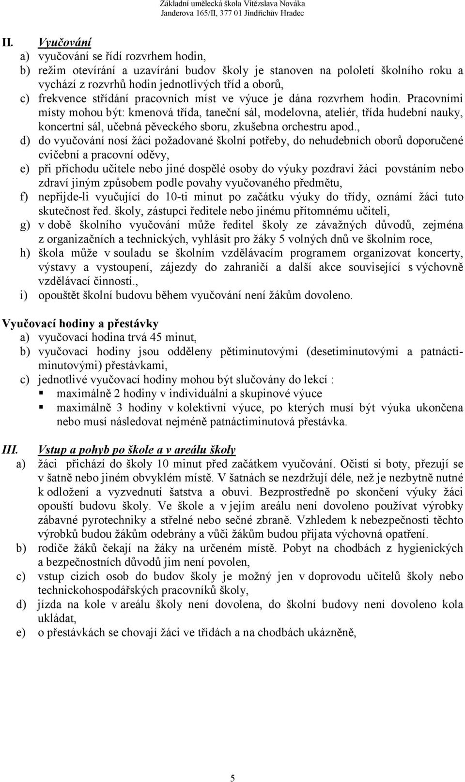 Pracovními místy mohou být: kmenová třída, taneční sál, modelovna, ateliér, třída hudební nauky, koncertní sál, učebná pěveckého sboru, zkušebna orchestru apod.