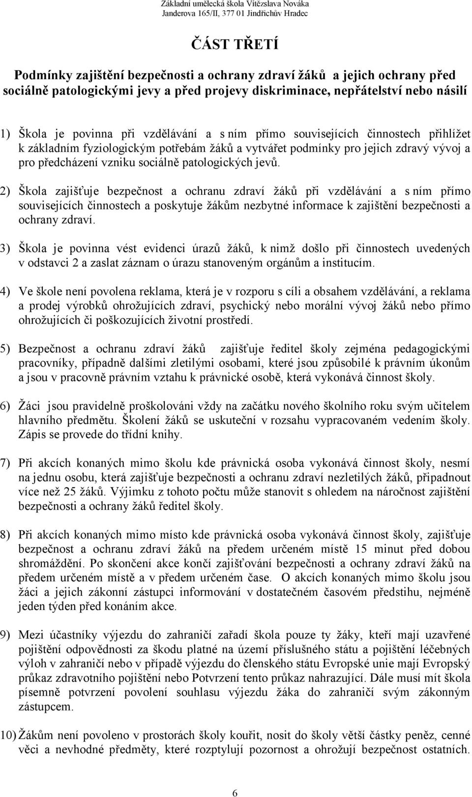 2) Škola zajišťuje bezpečnost a ochranu zdraví žáků při vzdělávání a s ním přímo souvisejících činnostech a poskytuje žákům nezbytné informace k zajištění bezpečnosti a ochrany zdraví.