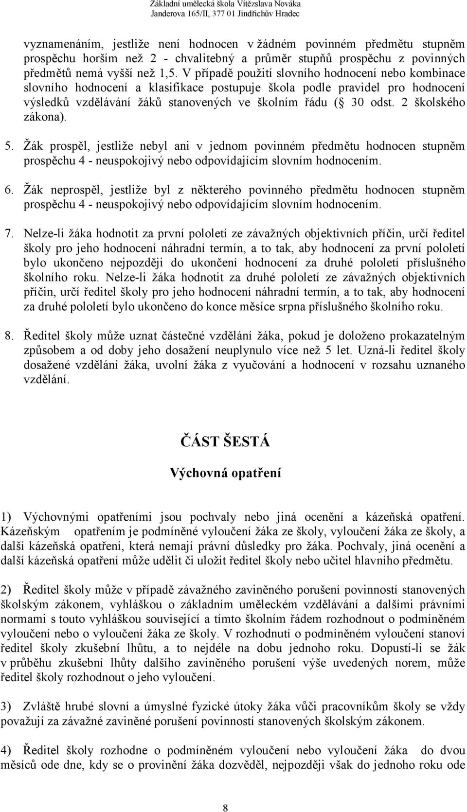 2 školského zákona). 5. Žák prospěl, jestliže nebyl ani v jednom povinném předmětu hodnocen stupněm prospěchu 4 - neuspokojivý nebo odpovídajícím slovním hodnocením. 6.