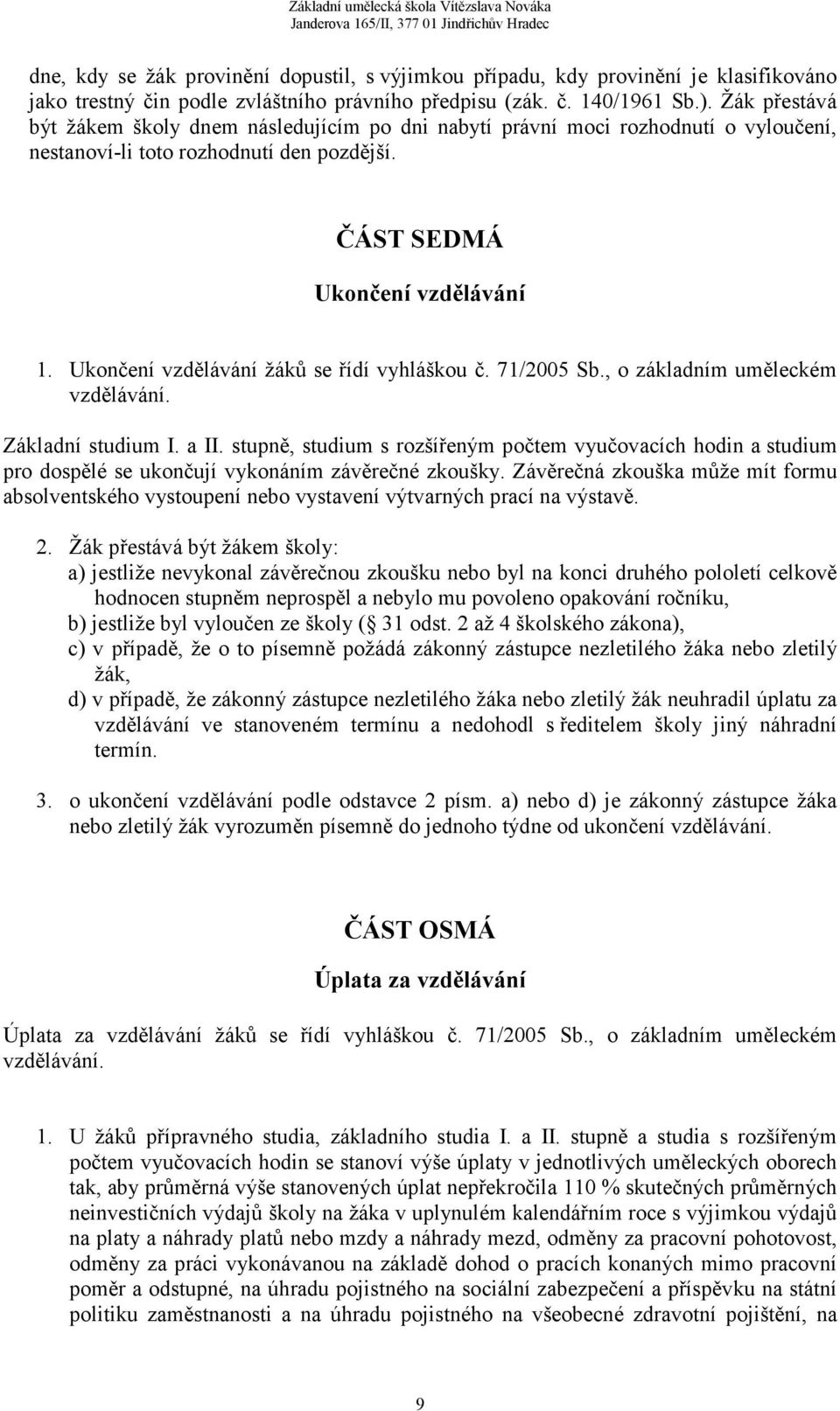 Ukončení vzdělávání žáků se řídí vyhláškou č. 71/2005 Sb., o základním uměleckém vzdělávání. Základní studium I. a II.