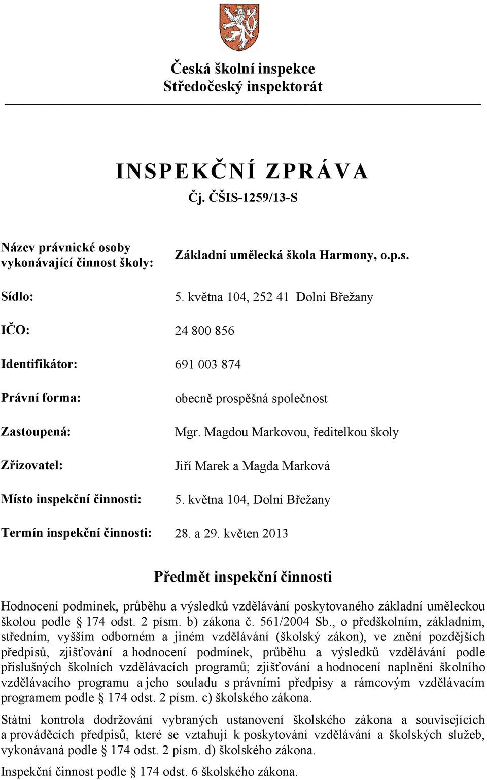 Magdou Markovou, ředitelkou školy Jiří Marek a Magda Marková 5. května 104, Dolní Břežany Termín inspekční činnosti: 28. a 29.