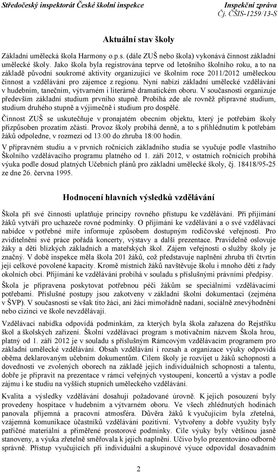 Nyní nabízí základní umělecké vzdělávání v hudebním, tanečním, výtvarném i literárně dramatickém oboru. V současnosti organizuje především základní studium prvního stupně.