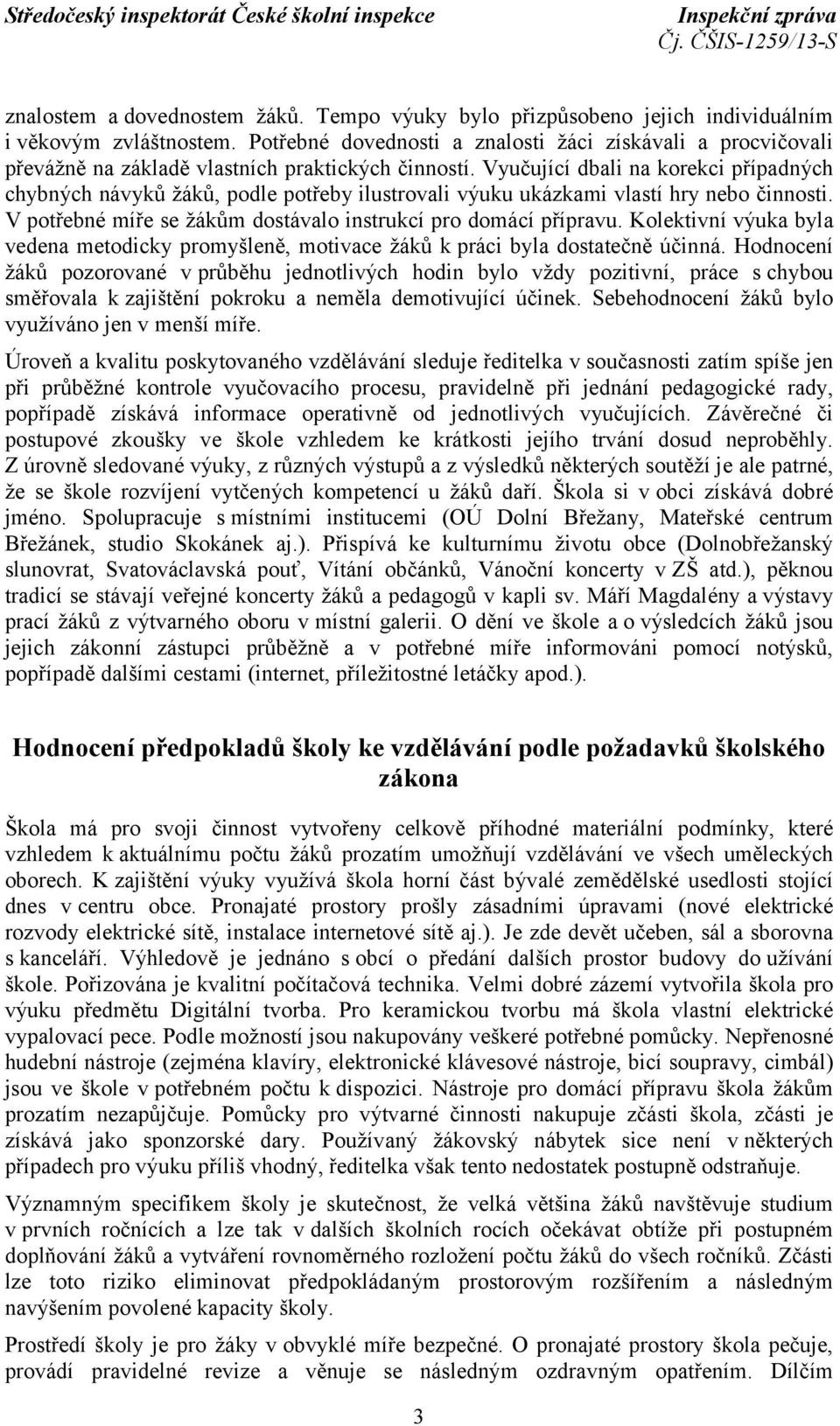 Vyučující dbali na korekci případných chybných návyků žáků, podle potřeby ilustrovali výuku ukázkami vlastí hry nebo činnosti. V potřebné míře se žákům dostávalo instrukcí pro domácí přípravu.