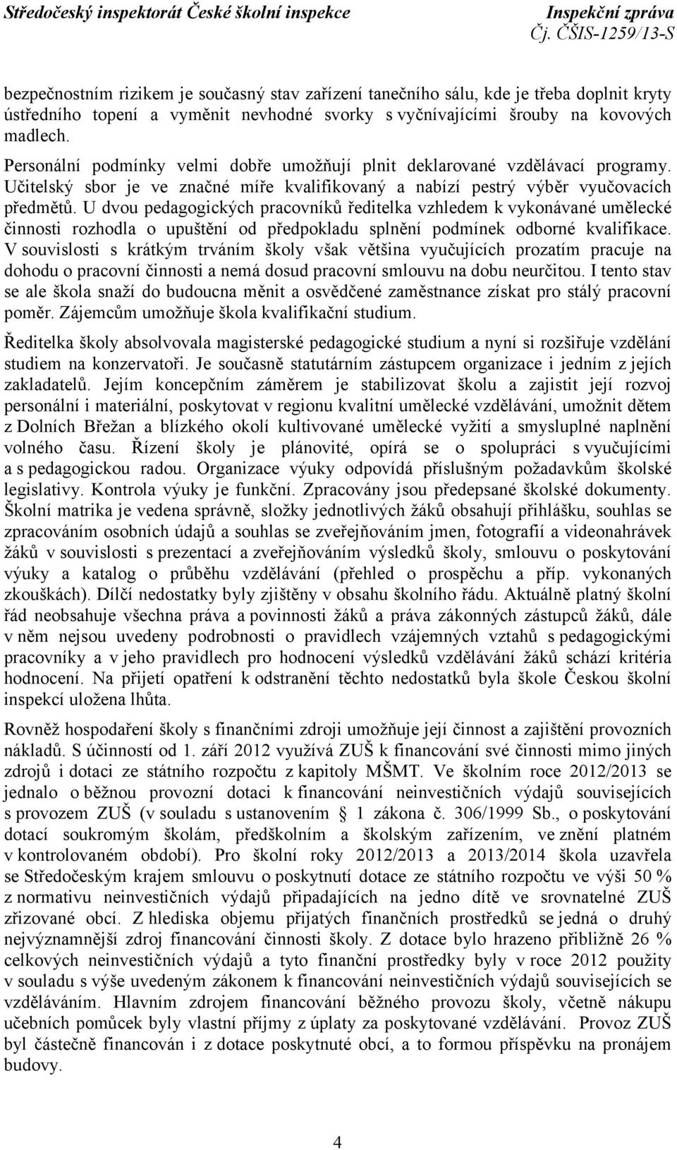 U dvou pedagogických pracovníků ředitelka vzhledem k vykonávané umělecké činnosti rozhodla o upuštění od předpokladu splnění podmínek odborné kvalifikace.