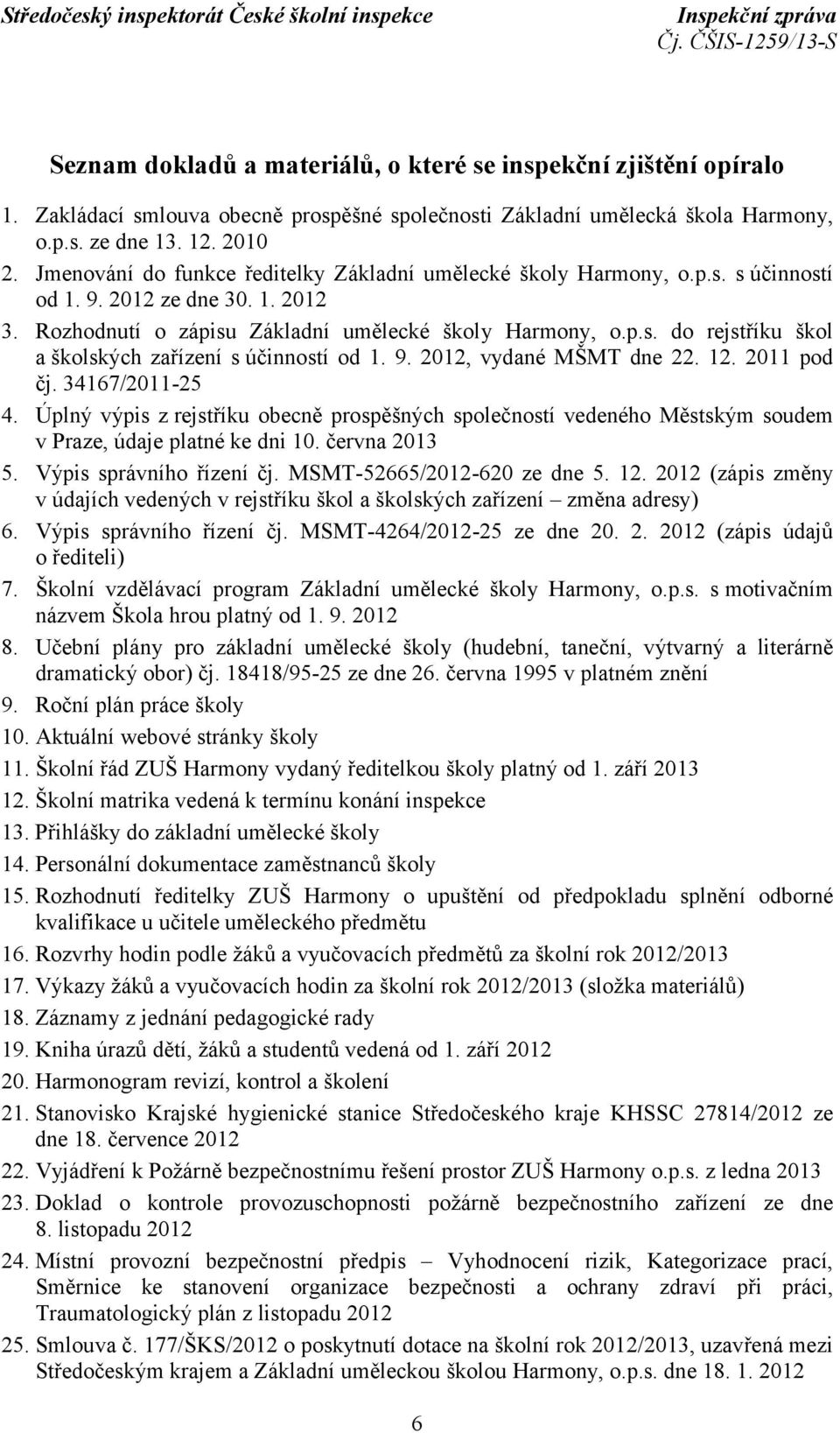 9. 2012, vydané MŠMT dne 22. 12. 2011 pod čj. 34167/2011-25 4. Úplný výpis z rejstříku obecně prospěšných společností vedeného Městským soudem v Praze, údaje platné ke dni 10. června 2013 5.