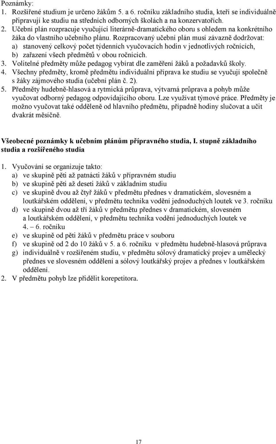 Rozpracovaný učební plán musí závazně dodrţovat: a) stanovený celkový počet týdenních vyučovacích hodin v jednotlivých ročnících, b) zařazení všech předmětů v obou ročnících. 3.